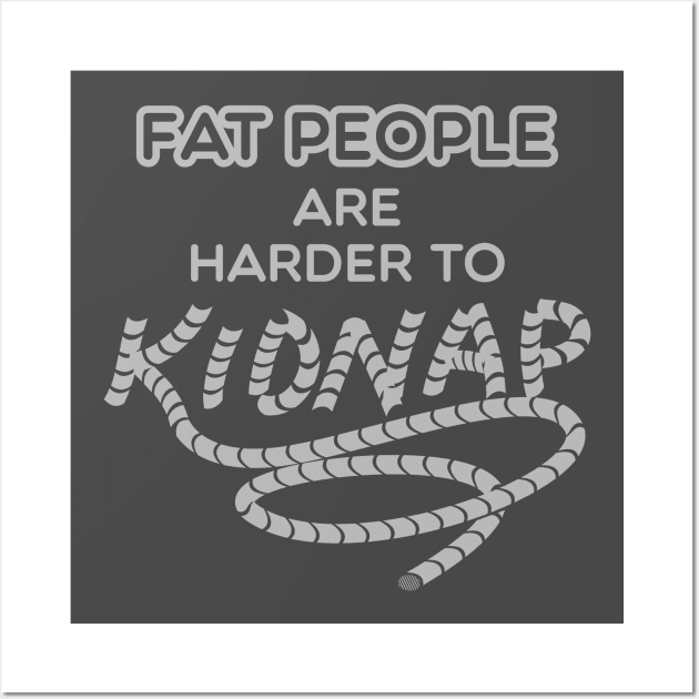 Fat People are Harder to Kidnap Wall Art by Shirtbubble